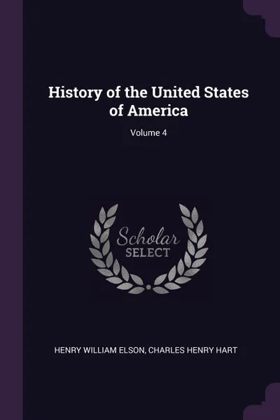 Обложка книги History of the United States of America; Volume 4, Henry William Elson, Charles Henry Hart