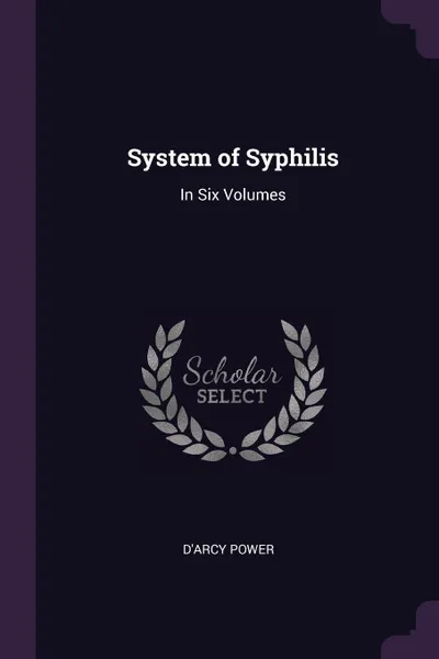 Обложка книги System of Syphilis. In Six Volumes, D'Arcy Power