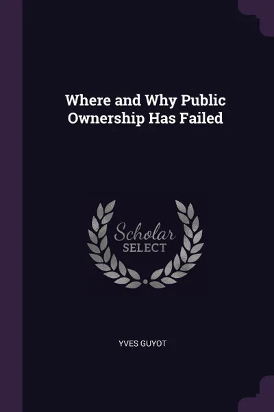 Обложка книги Where and Why Public Ownership Has Failed, Yves Guyot