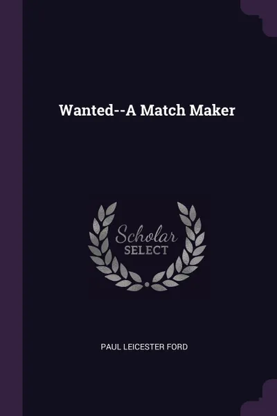 Обложка книги Wanted--A Match Maker, Paul Leicester Ford