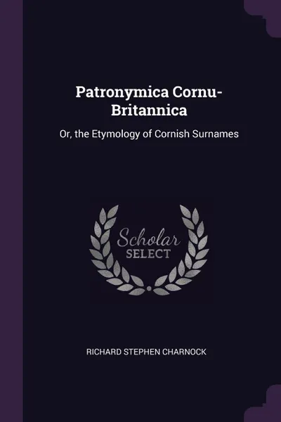 Обложка книги Patronymica Cornu-Britannica. Or, the Etymology of Cornish Surnames, Richard Stephen Charnock