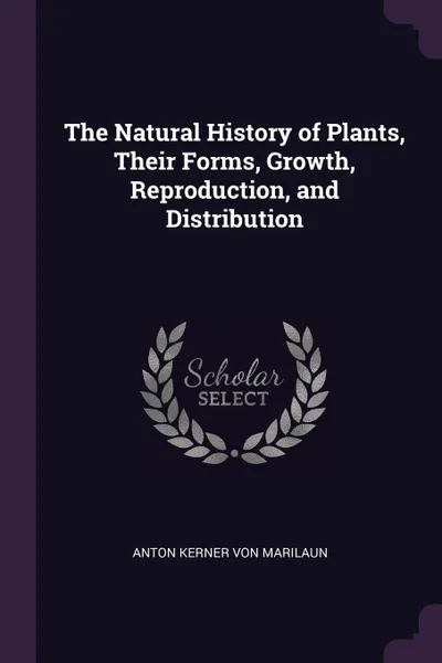 Обложка книги The Natural History of Plants, Their Forms, Growth, Reproduction, and Distribution, Anton Kerner Von Marilaun