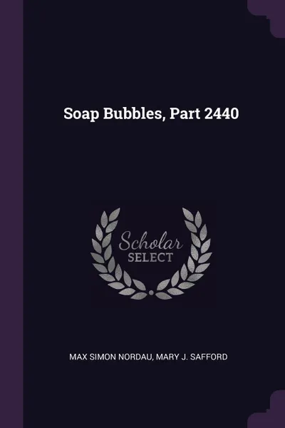 Обложка книги Soap Bubbles, Part 2440, Max Simon Nordau, Mary J. Safford