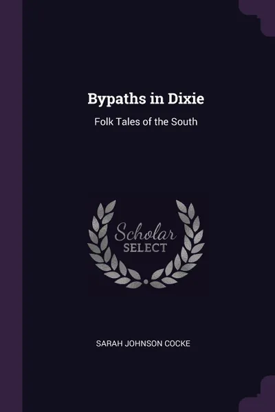 Обложка книги Bypaths in Dixie. Folk Tales of the South, Sarah Johnson Cocke