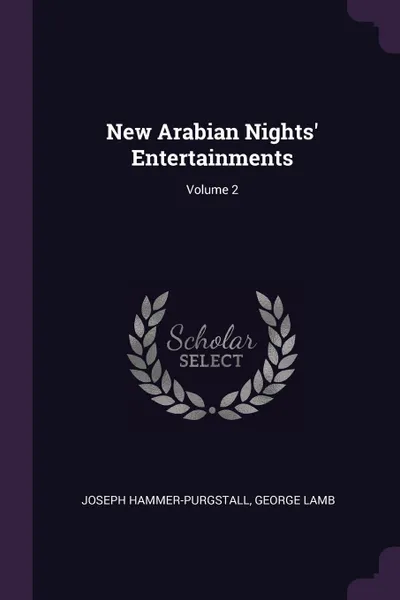 Обложка книги New Arabian Nights. Entertainments; Volume 2, Joseph Hammer-Purgstall, George Lamb