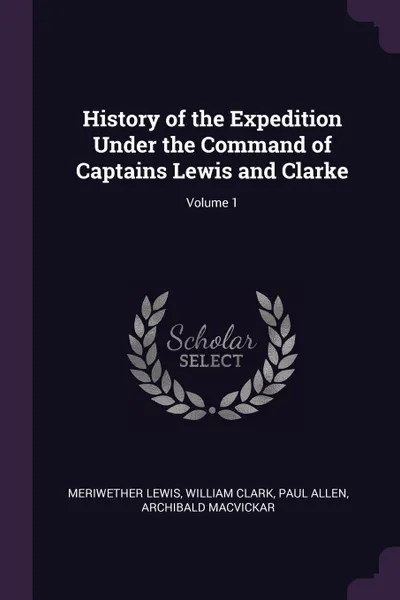 Обложка книги History of the Expedition Under the Command of Captains Lewis and Clarke; Volume 1, Meriwether Lewis, William Clark, Paul Allen