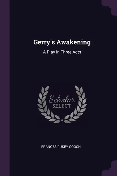 Обложка книги Gerry.s Awakening. A Play in Three Acts, Frances Pusey Gooch