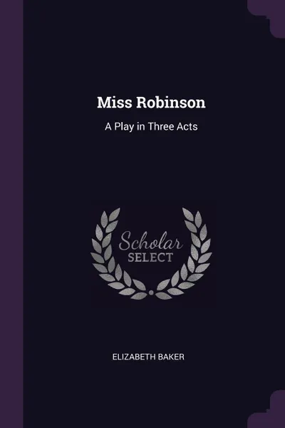 Обложка книги Miss Robinson. A Play in Three Acts, Elizabeth Baker