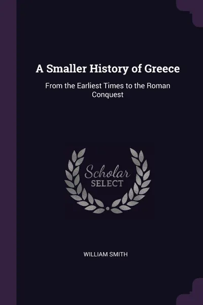 Обложка книги A Smaller History of Greece. From the Earliest Times to the Roman Conquest, William Smith