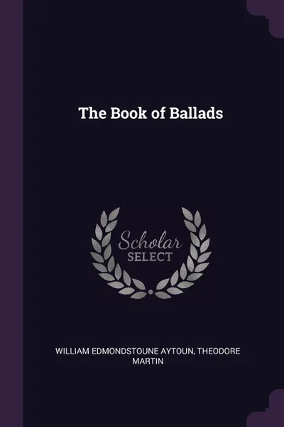 Обложка книги The Book of Ballads, William Edmondstoune Aytoun, Theodore Martin