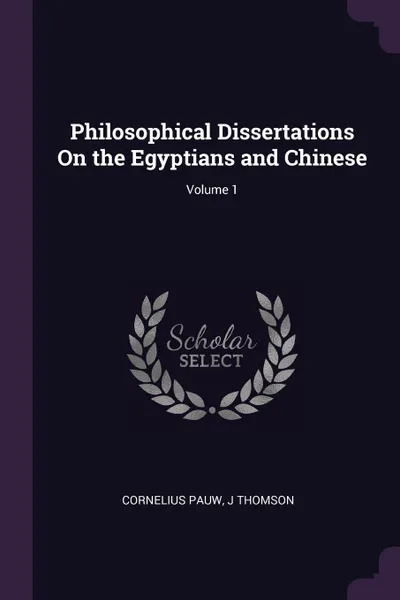 Обложка книги Philosophical Dissertations On the Egyptians and Chinese; Volume 1, Cornelius Pauw, J Thomson