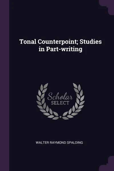 Обложка книги Tonal Counterpoint; Studies in Part-writing, Walter Raymond Spalding