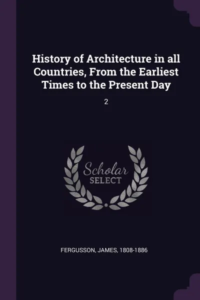 Обложка книги History of Architecture in all Countries, From the Earliest Times to the Present Day. 2, James Fergusson