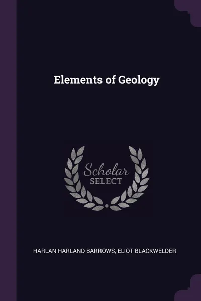 Обложка книги Elements of Geology, Harlan Harland Barrows, Eliot Blackwelder