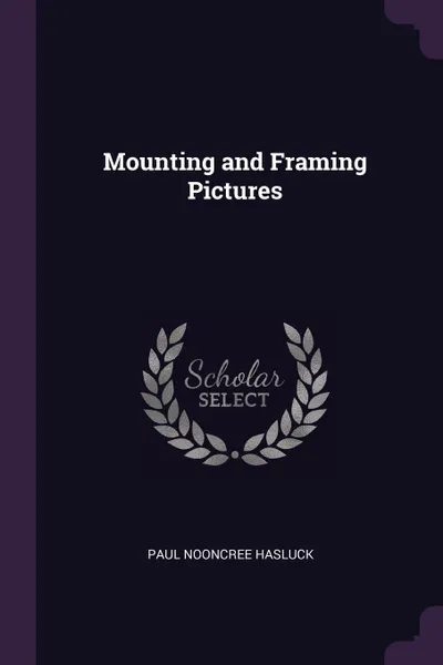 Обложка книги Mounting and Framing Pictures, Paul Nooncree Hasluck