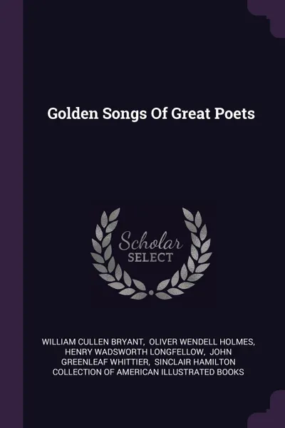 Обложка книги Golden Songs Of Great Poets, William Cullen Bryant