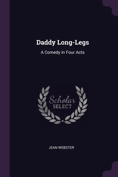 Обложка книги Daddy Long-Legs. A Comedy in Four Acts, Jean Webster