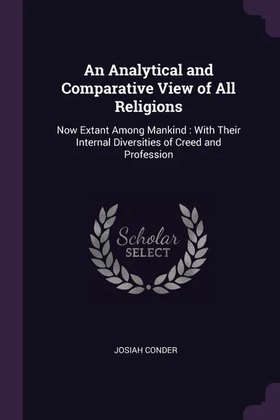 Обложка книги An Analytical and Comparative View of All Religions. Now Extant Among Mankind : With Their Internal Diversities of Creed and Profession, Josiah Conder