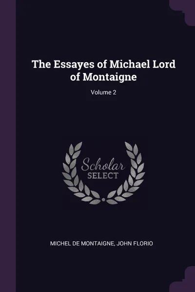 Обложка книги The Essayes of Michael Lord of Montaigne; Volume 2, Michel de Montaigne, John Florio