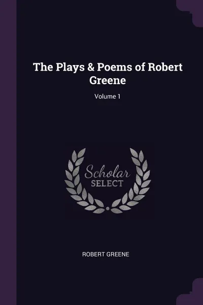 Обложка книги The Plays . Poems of Robert Greene; Volume 1, Robert Greene