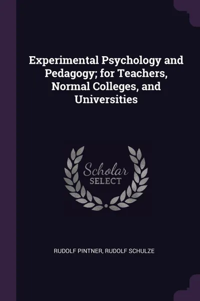 Обложка книги Experimental Psychology and Pedagogy; for Teachers, Normal Colleges, and Universities, Rudolf Pintner, Rudolf Schulze