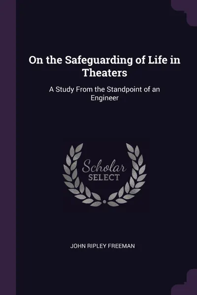 Обложка книги On the Safeguarding of Life in Theaters. A Study From the Standpoint of an Engineer, John Ripley Freeman