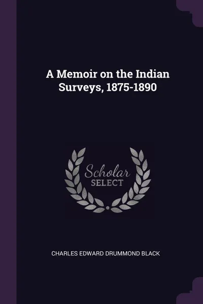 Обложка книги A Memoir on the Indian Surveys, 1875-1890, Charles Edward Drummond Black