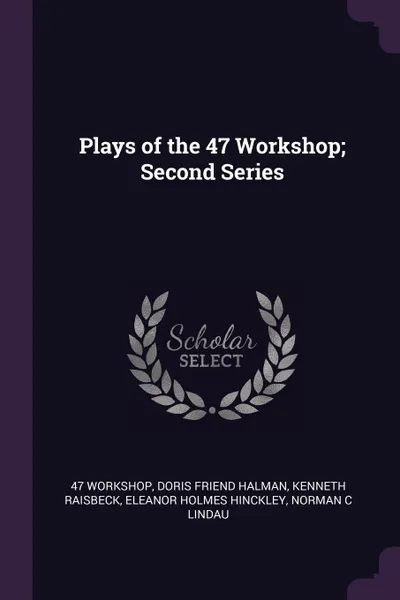 Обложка книги Plays of the 47 Workshop; Second Series, 47 Workshop, Doris Friend Halman, Kenneth Raisbeck