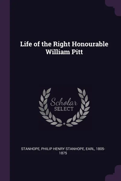 Обложка книги Life of the Right Honourable William Pitt, Philip Henry Stanhope Stanhope