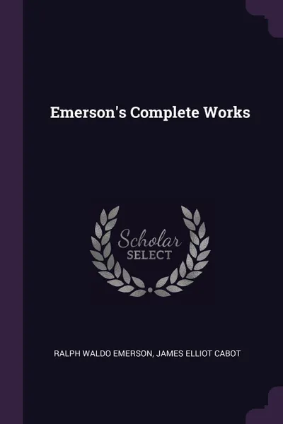 Обложка книги Emerson.s Complete Works, Ralph Waldo Emerson, James Elliot Cabot