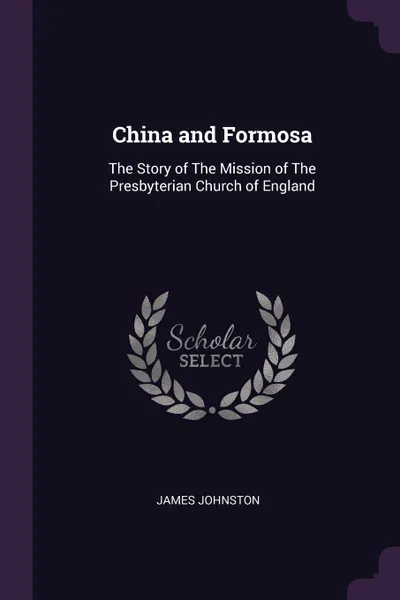 Обложка книги China and Formosa. The Story of The Mission of The Presbyterian Church of England, James Johnston