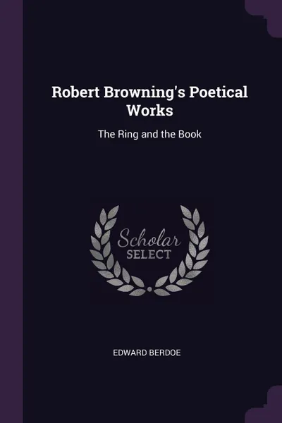 Обложка книги Robert Browning.s Poetical Works. The Ring and the Book, Edward Berdoe