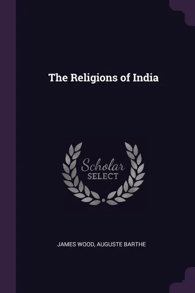 Обложка книги The Religions of India, James Wood, Auguste Barthe