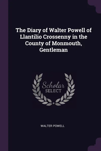 Обложка книги The Diary of Walter Powell of Llantilio Crossenny in the County of Monmouth, Gentleman, Walter Powell