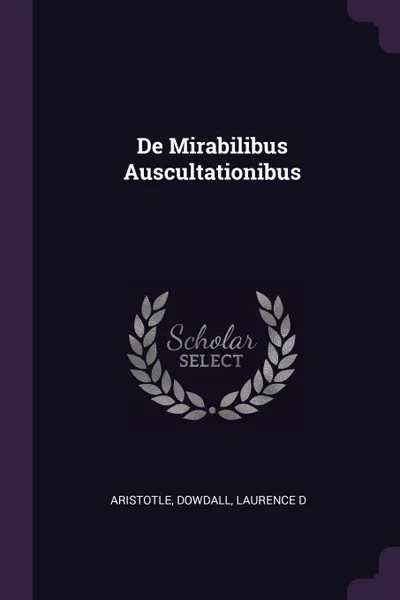 Обложка книги De Mirabilibus Auscultationibus, Aristotle Aristotle, Laurence D Dowdall