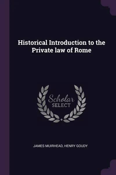 Обложка книги Historical Introduction to the Private law of Rome, James Muirhead, Henry Goudy