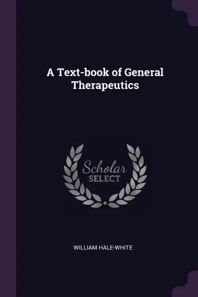 Обложка книги A Text-book of General Therapeutics, William Hale-White