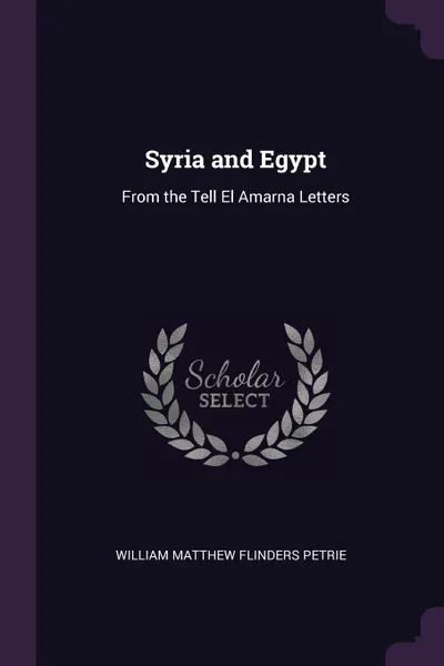 Обложка книги Syria and Egypt. From the Tell El Amarna Letters, William Matthew Flinders Petrie