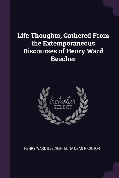 Обложка книги Life Thoughts, Gathered From the Extemporaneous Discourses of Henry Ward Beecher, Henry Ward Beecher, Edna Dean Proctor