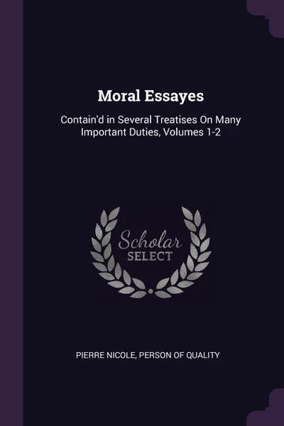 Обложка книги Moral Essayes. Contain.d in Several Treatises On Many Important Duties, Volumes 1-2, Pierre Nicole