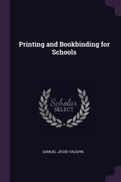 Обложка книги Printing and Bookbinding for Schools, Samuel Jesse Vaughn
