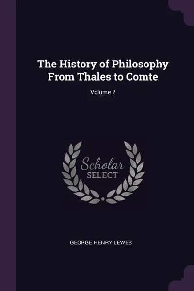 Обложка книги The History of Philosophy From Thales to Comte; Volume 2, George Henry Lewes