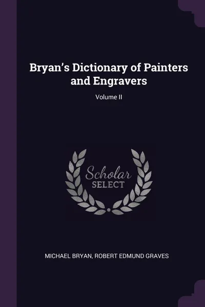 Обложка книги Bryan.s Dictionary of Painters and Engravers; Volume II, Michael Bryan, Robert Edmund Graves