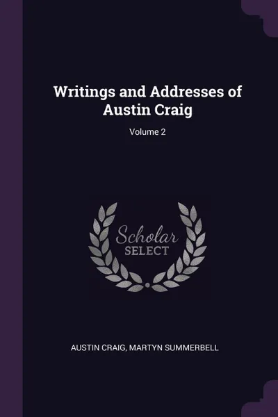 Обложка книги Writings and Addresses of Austin Craig; Volume 2, Austin Craig, Martyn Summerbell