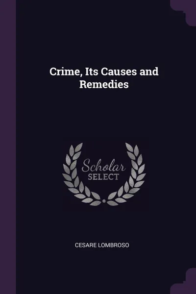 Обложка книги Crime, Its Causes and Remedies, Cesare Lombroso