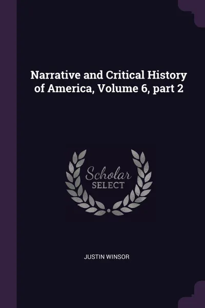 Обложка книги Narrative and Critical History of America, Volume 6, part 2, Justin Winsor