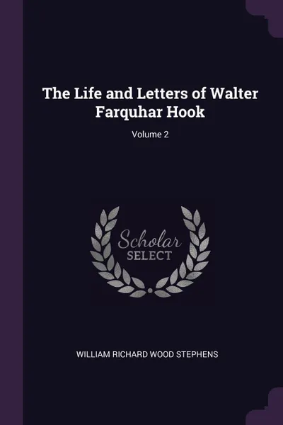 Обложка книги The Life and Letters of Walter Farquhar Hook; Volume 2, William Richard Wood Stephens