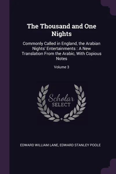 Обложка книги The Thousand and One Nights. Commonly Called in England, the Arabian Nights. Entertainments : A New Translation From the Arabic, With Copious Notes; Volume 3, Edward William Lane, Edward Stanley Poole