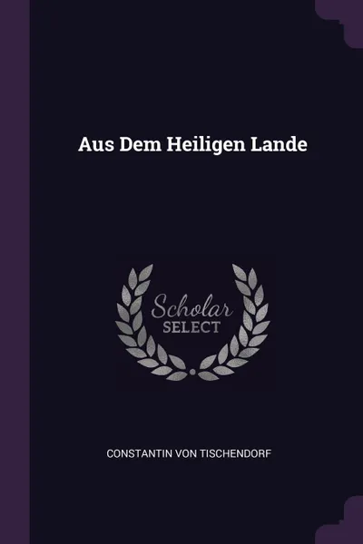 Обложка книги Aus Dem Heiligen Lande, Constantin Von Tischendorf