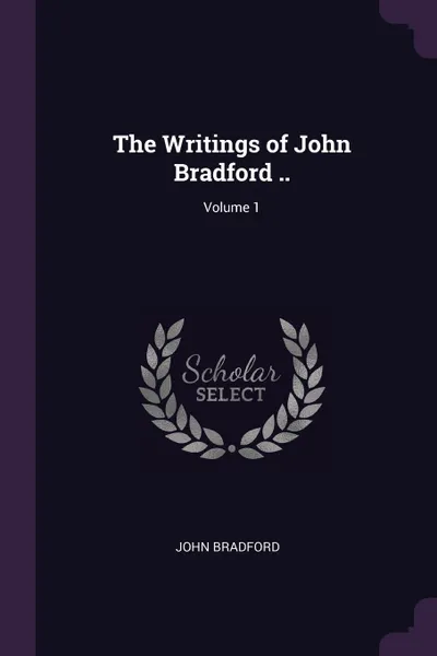 Обложка книги The Writings of John Bradford ..; Volume 1, John Bradford